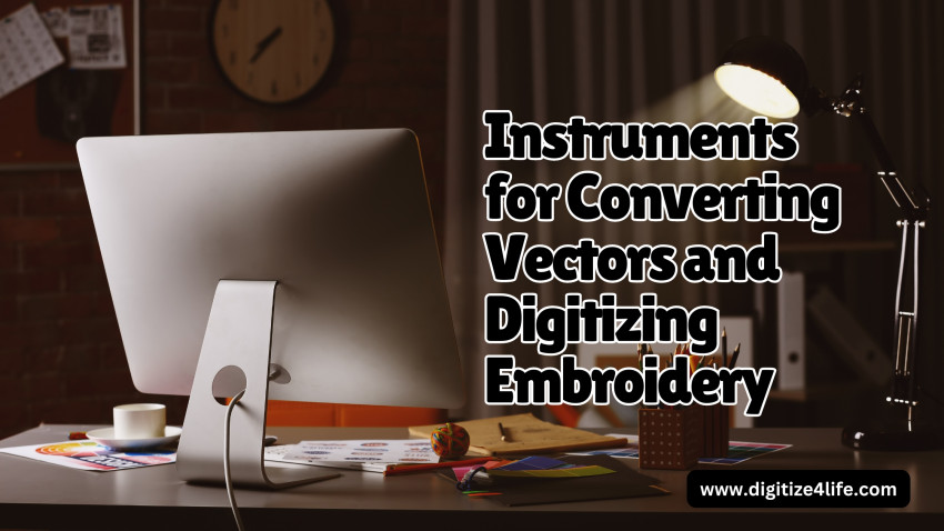 Instruments For Converting Vectors and Digitizing Embroidery