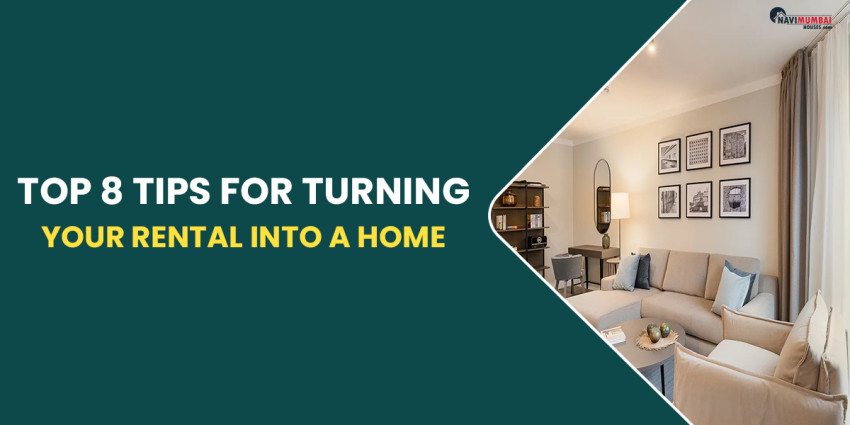 Top 8 Tips For Turning Your Rental Into a Home