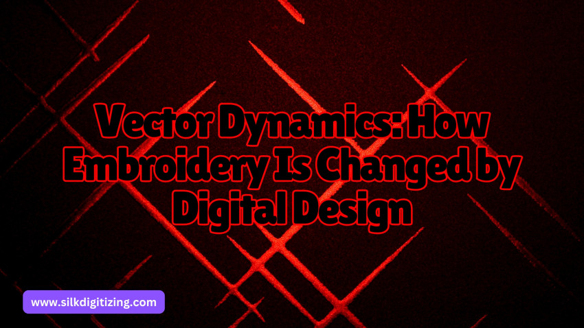 Vector Dynamics: How Embroidery Is Changed By Digital Design
