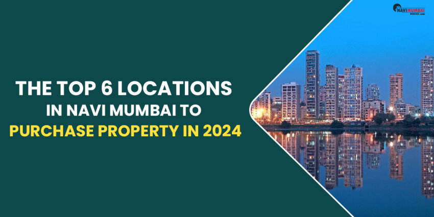 The Top 6 Locations In Navi Mumbai to Purchase Property In 2024