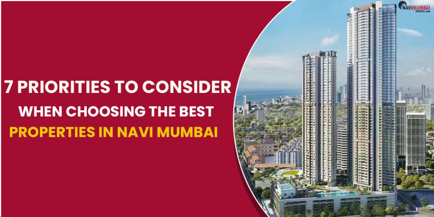 7 Priorities To Consider When Choosing The Best Properties In Navi Mumbai