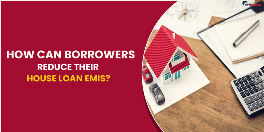 How Can Borrowers Reduce Their House Loan EMIs?