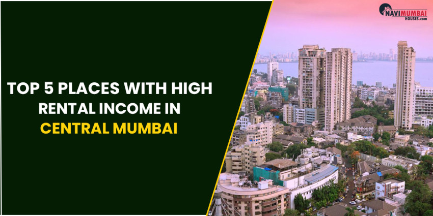Top 5 Places With High Rental Income In Central Mumbai