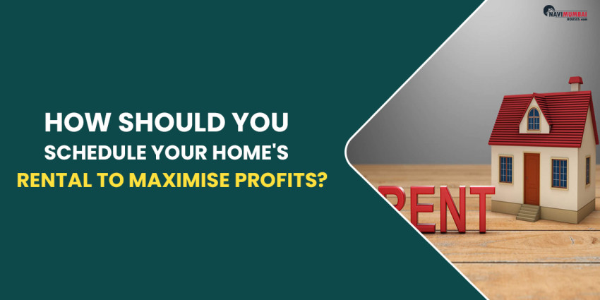 How Should You Schedule Your Home’s Rental To Maximise Profits?
