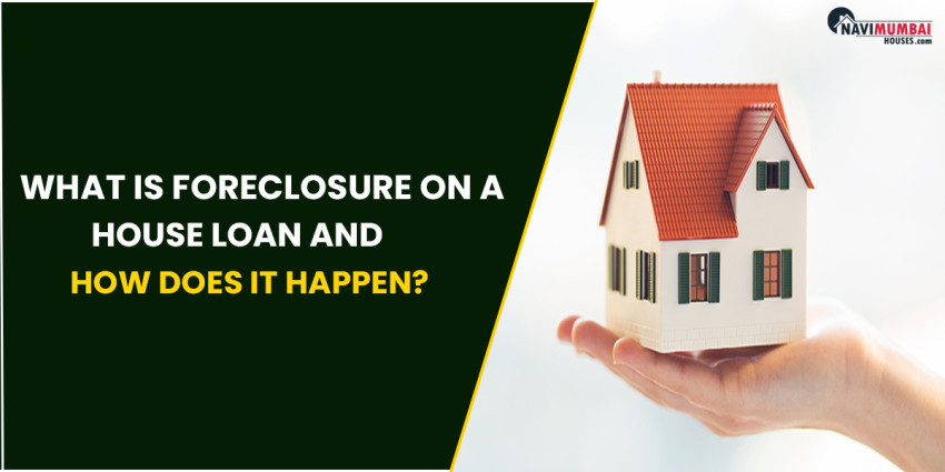 What is Foreclosure on a House Loan and How Does it Happen?