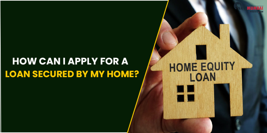 How can I Apply for a Loan Secured by my Home?