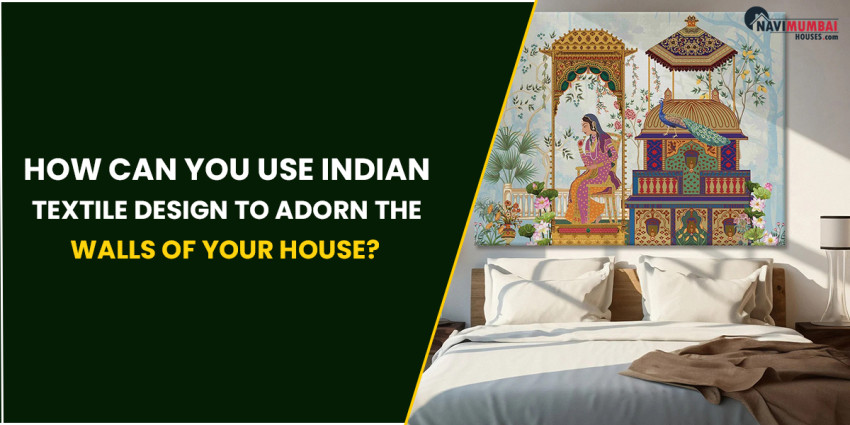 How can you use Indian Textile Designs to adorn the Walls of Your House?