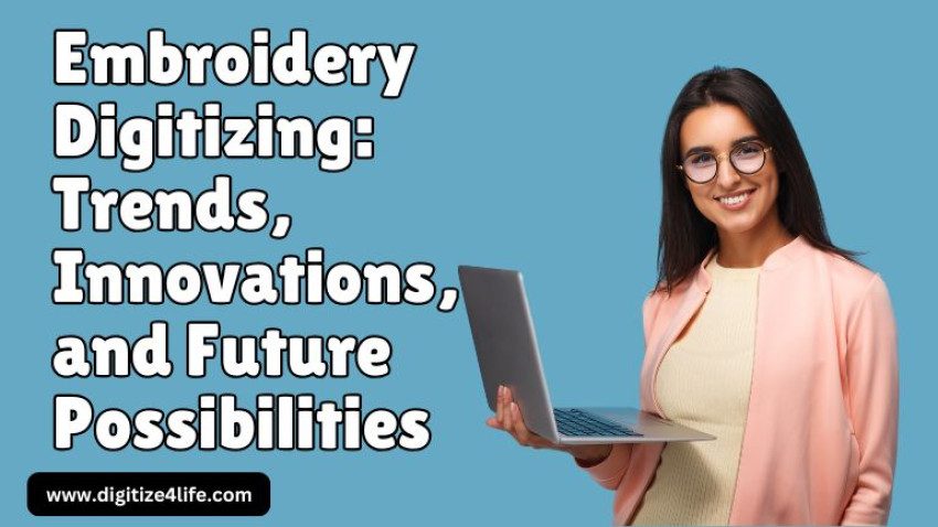 Embroidery Digitizing: Trends, Innovations, and Future Possibilities