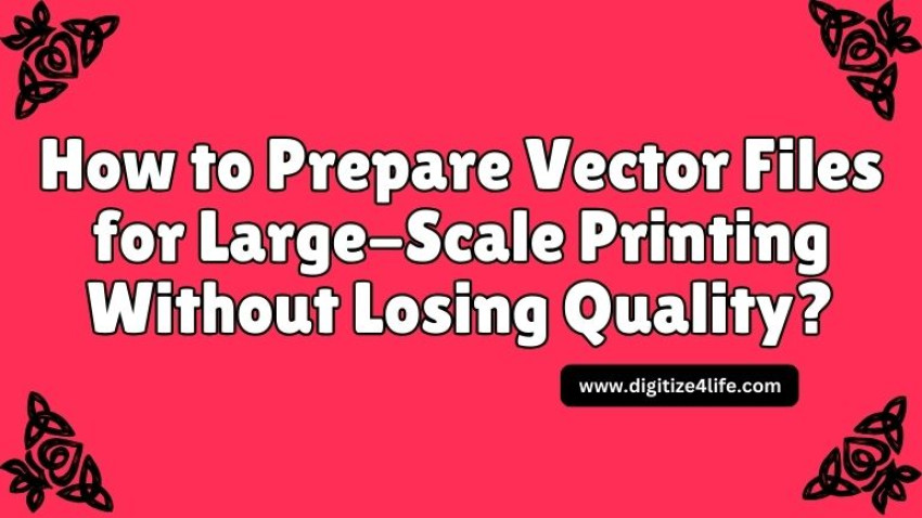 How to Prepare Vector Files for Large-Scale Printing Without Losing Quality