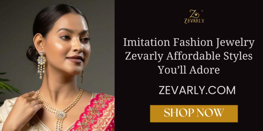 Imitation Fashion Jewelry: Zevarly’s Affordable Styles You’ll Adore