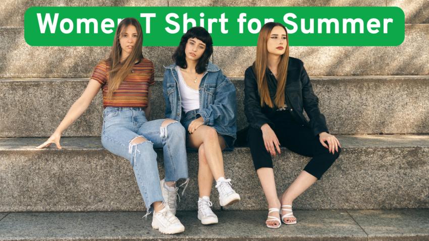 How to Style Women T Shirt for Summer: Tips & Outfit Ideas