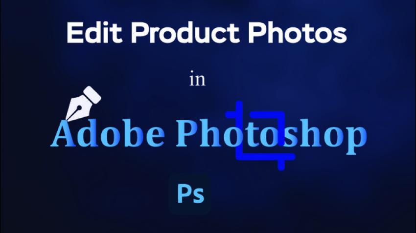 A Complete Photoshop Guide for ecommerce Product Photo Editing