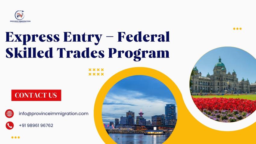 Express Entry – Federal Skilled Trades Program 2025: Your Skilled Pathway to Canada