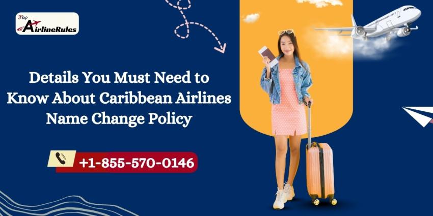 Details You Must Need to Know About Caribbean Airlines Name Change Policy
