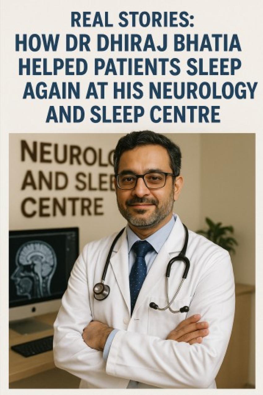 Real Stories: How Dr Dhiraj Bhatia Helped Patients Sleep Again at His Neurology and Sleep Centre