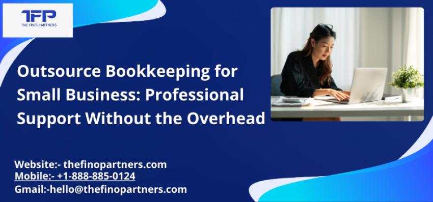 Outsource Bookkeeping for Small Business: Professional Support Without the Overhead