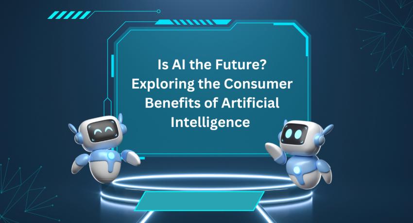 Is AI the Future? Exploring the Consumer Benefits of Artificial Intelligence