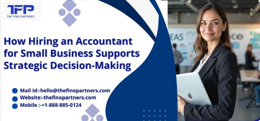How Hiring an Accountant for Small Business Supports Strategic Decision-Making