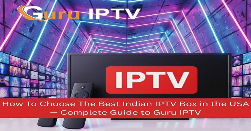 How To Choose The Best Indian IPTV Box in the USA — Complete Guide to Guru IPTV