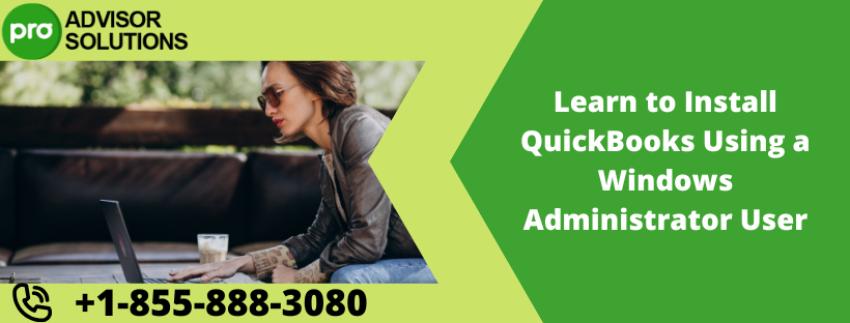 Learn to Install QuickBooks Using a Windows Administrator User