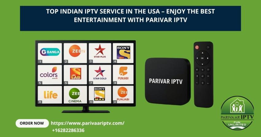 Top Indian IPTV Service in the USA – Enjoy the Best Entertainment with Parivar IPTV
