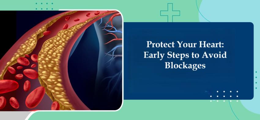 Protect Your Heart: Early Steps to Avoid Blockages