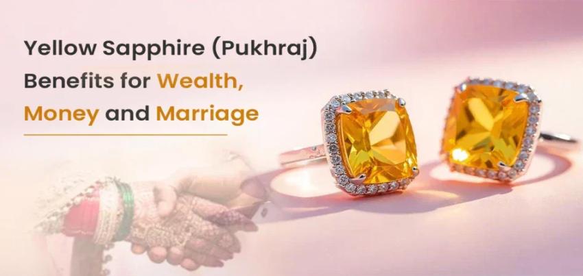 Yellow Sapphire (Pukhraj) Benefits for Wealth, Money and Marriage