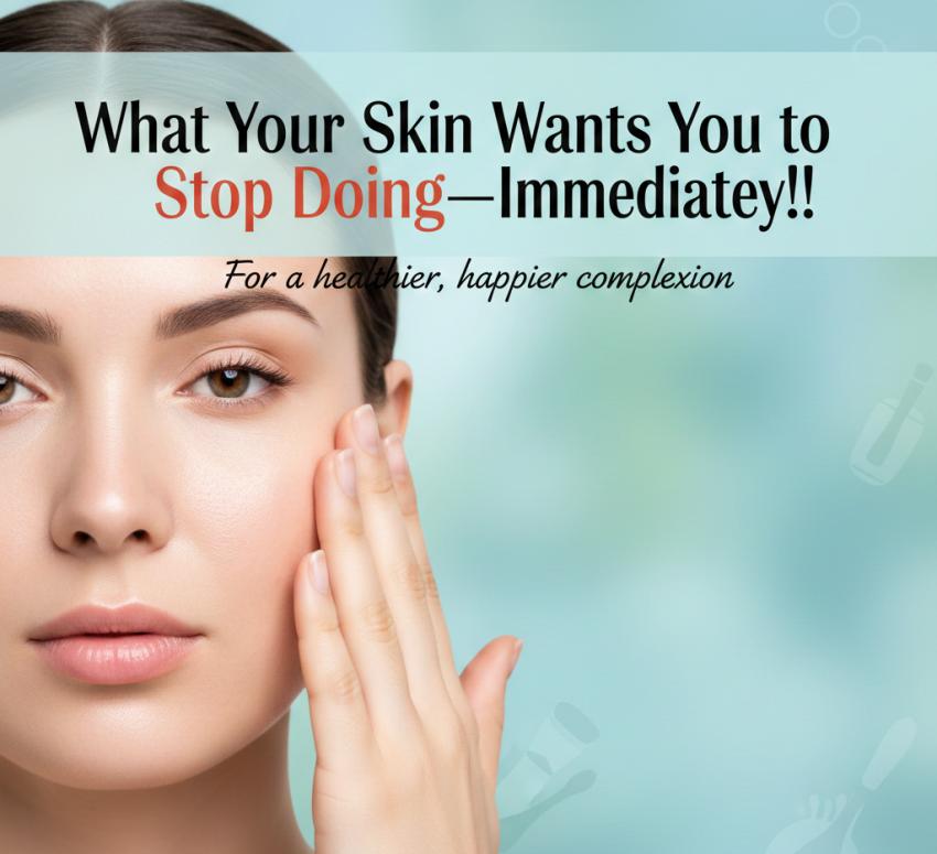 What Your Skin Wants You to Stop Doing—Immediately!!