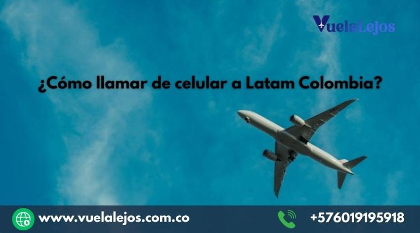 ¿Cómo llamar de celular a Latam Colombia?