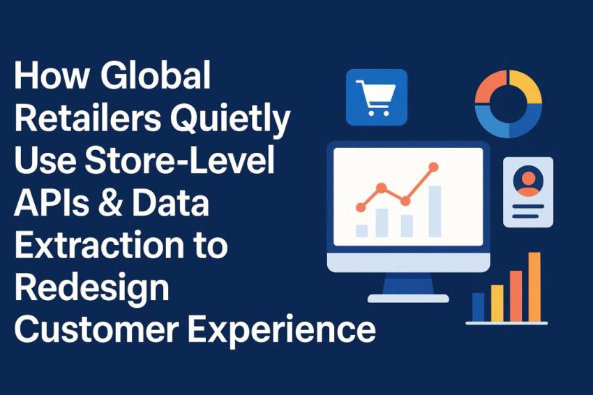 How Global Retailers Quietly Use Store-Level APIs & Data Extraction to Redesign Customer Experience