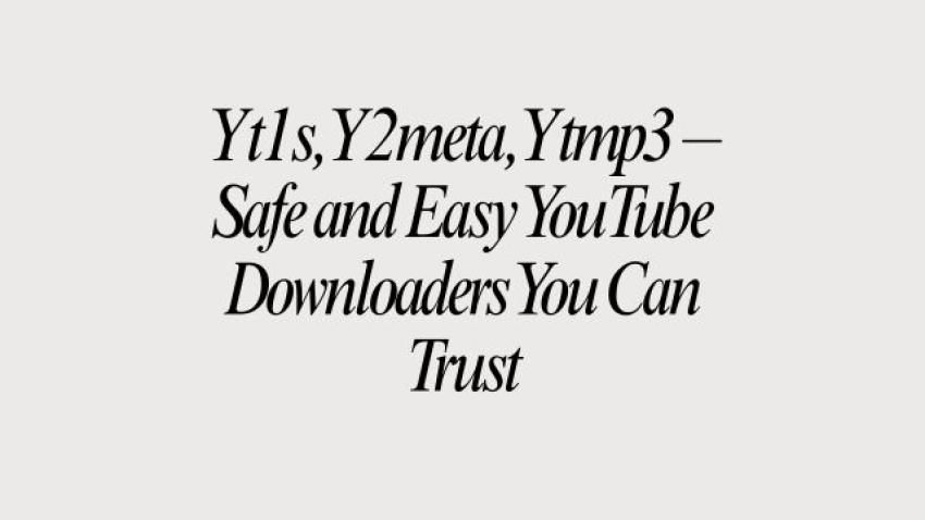 Yt1s, Y2meta, Ytmp3 – Safe and Easy YouTube Downloaders You Can Trust