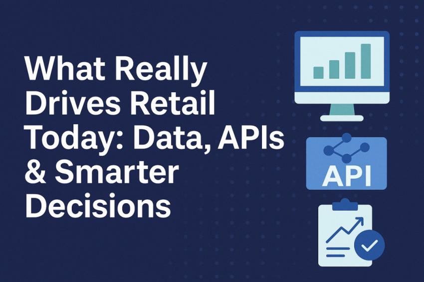 What Really Drives Retail Today: Data, APIs & Smarter Decisions