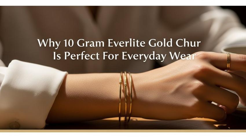 Why 10 Gram Everlite Gold Chur Is Perfect For Everyday Wear