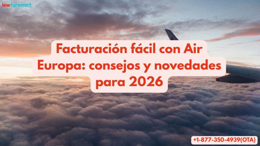 Facturación fácil con Air Europa: consejos y novedades para 2026