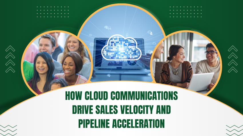 How Cloud Communications Drive Sales Velocity and Pipeline Acceleration