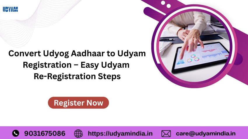 Convert Udyog Aadhaar to Udyam Registration – Easy Udyam Re-Registration Steps