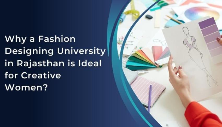 Why a Fashion Designing University in Rajasthan is Ideal for Creative Women?