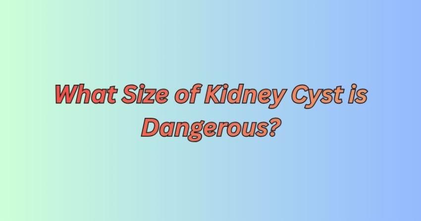What Size of Kidney Cyst is Dangerous?