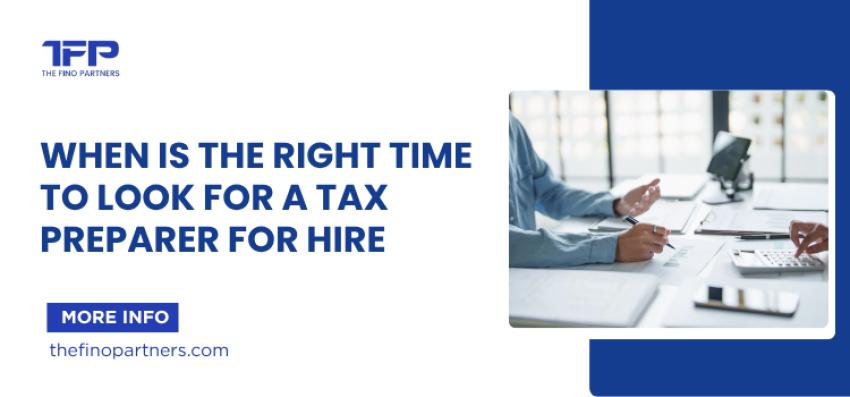 When Is the Right Time to Look for a Tax Preparer for Hire