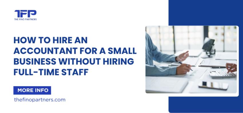 How to Hire an Accountant for a Small Business Without Hiring Full-Time Staff