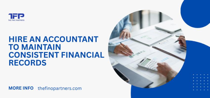 Hire an Accountant to Maintain Consistent Financial Records