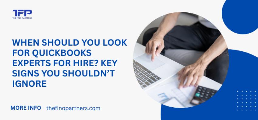 When Should You Look for QuickBooks Experts For Hire? Key Signs You Shouldn’t Ignore