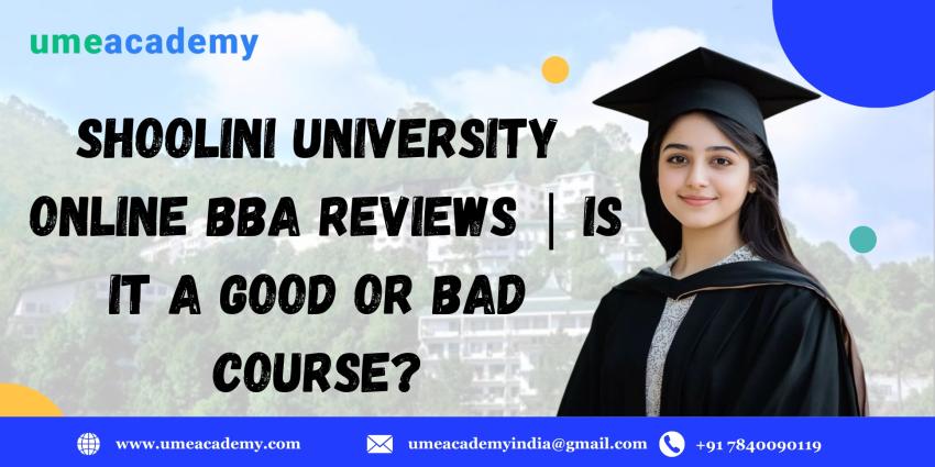Shoolini University Online BBA Reviews | Is it a Good or Bad Course?