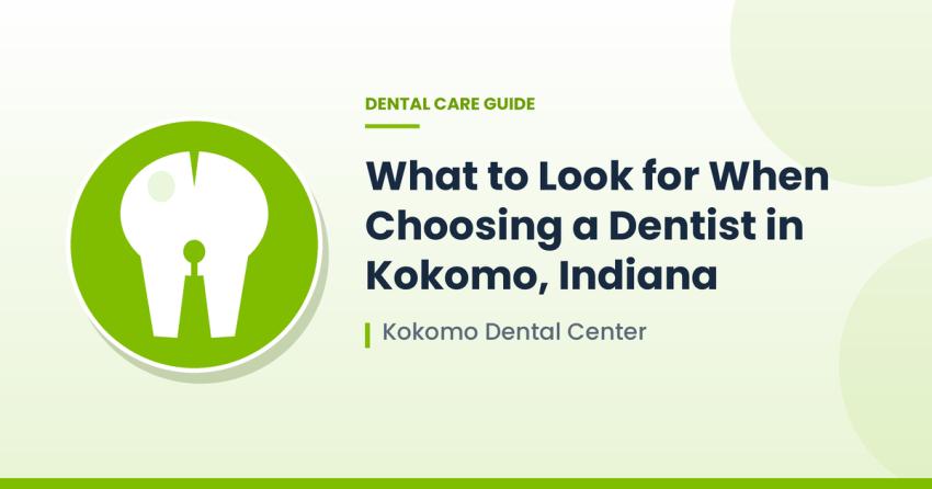 What to Look for When Choosing a Dentist in Kokomo, Indiana