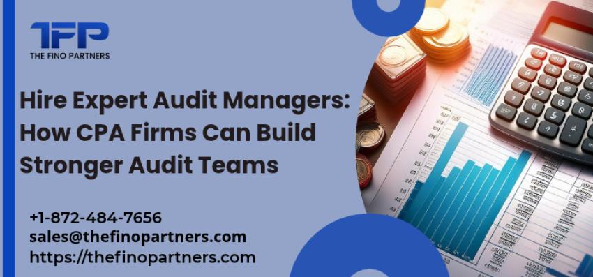 Hire Expert Audit Managers: How CPA Firms Can Build Stronger Audit Teams