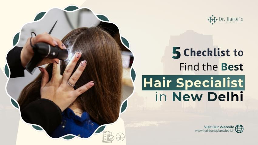 5 Checklist to Find the Best Hair Specialist in New Delhi