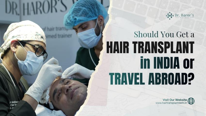 Should You Get a Hair Transplant in India or Travel Abroad?